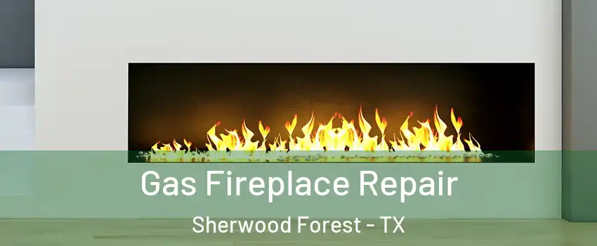 Gas Fireplace Repair Sherwood Forest - TX