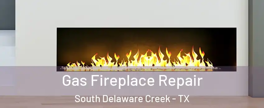 Gas Fireplace Repair South Delaware Creek - TX