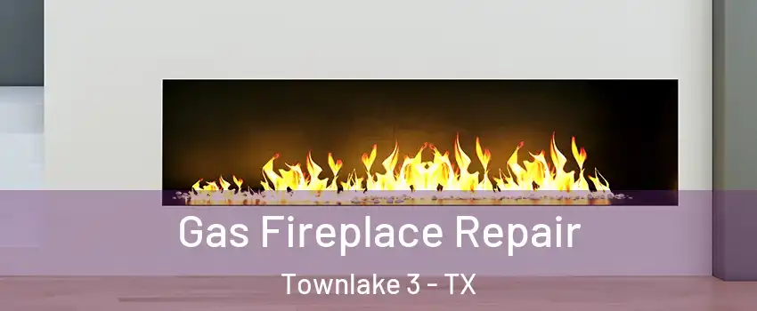 Gas Fireplace Repair Townlake 3 - TX