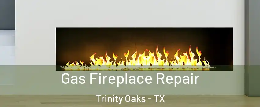 Gas Fireplace Repair Trinity Oaks - TX
