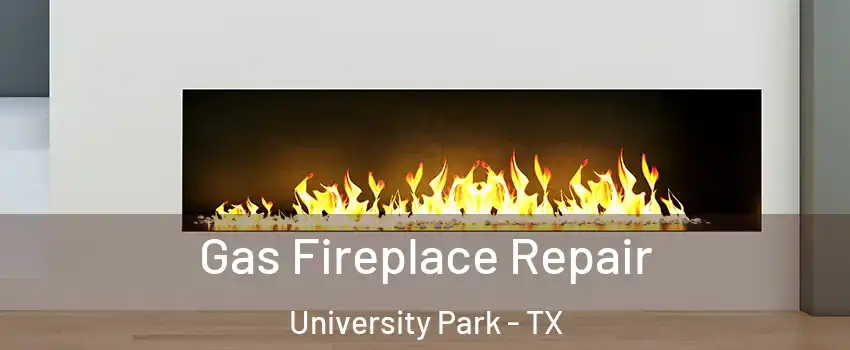 Gas Fireplace Repair University Park - TX