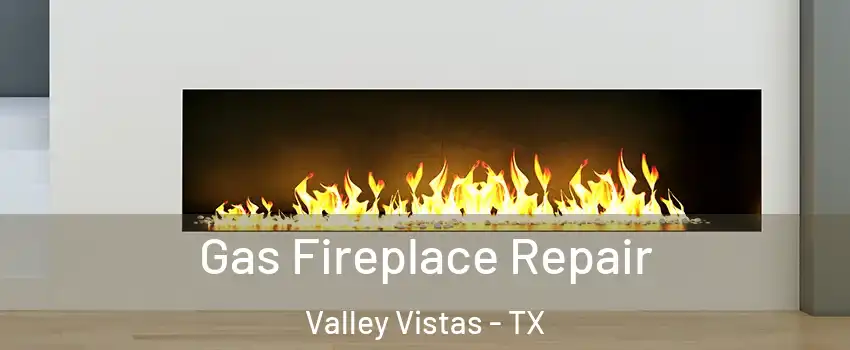 Gas Fireplace Repair Valley Vistas - TX
