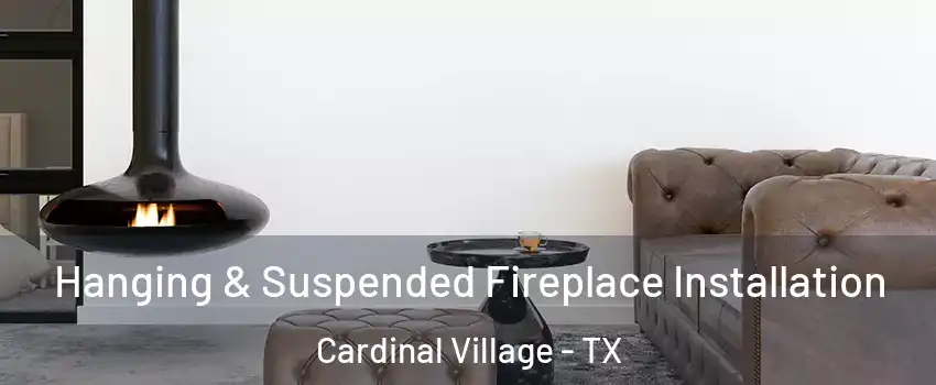 Hanging & Suspended Fireplace Installation Cardinal Village - TX