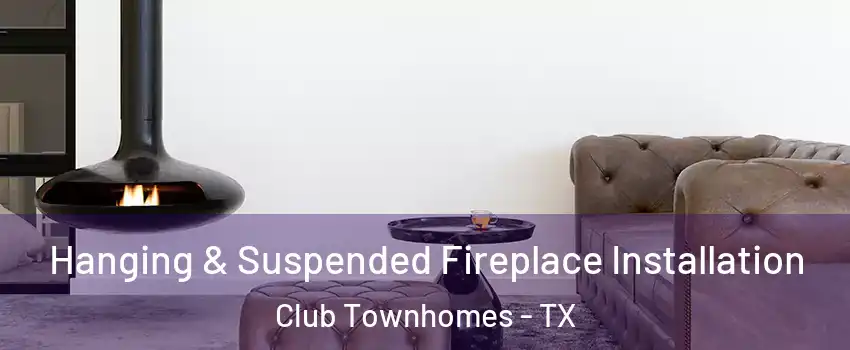 Hanging & Suspended Fireplace Installation Club Townhomes - TX