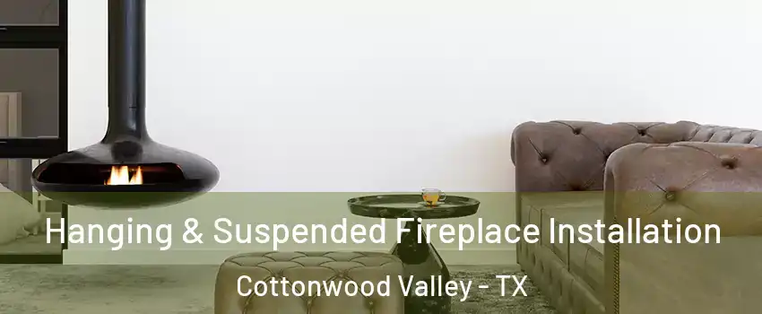 Hanging & Suspended Fireplace Installation Cottonwood Valley - TX