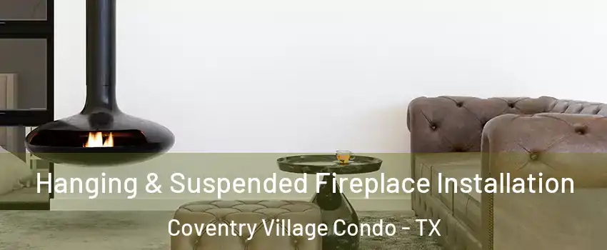 Hanging & Suspended Fireplace Installation Coventry Village Condo - TX