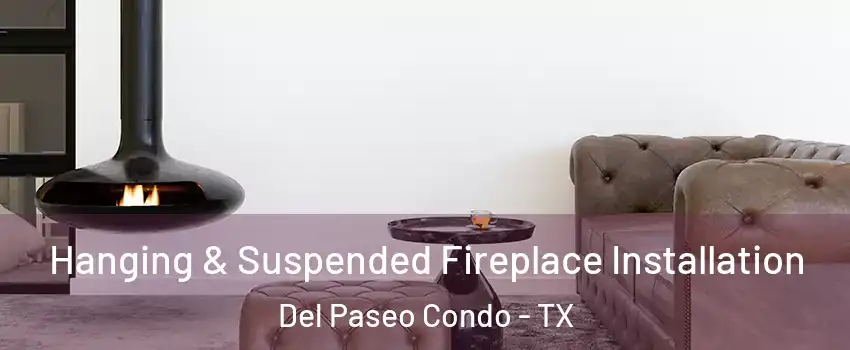 Hanging & Suspended Fireplace Installation Del Paseo Condo - TX