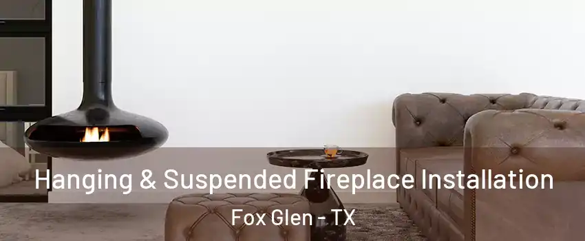 Hanging & Suspended Fireplace Installation Fox Glen - TX