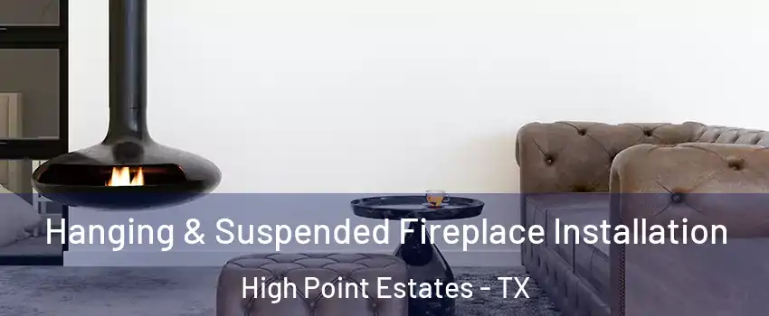 Hanging & Suspended Fireplace Installation High Point Estates - TX