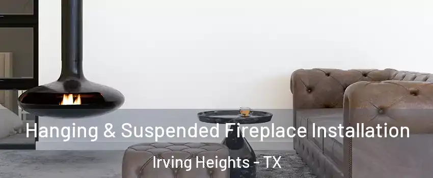 Hanging & Suspended Fireplace Installation Irving Heights - TX