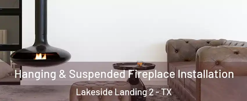 Hanging & Suspended Fireplace Installation Lakeside Landing 2 - TX
