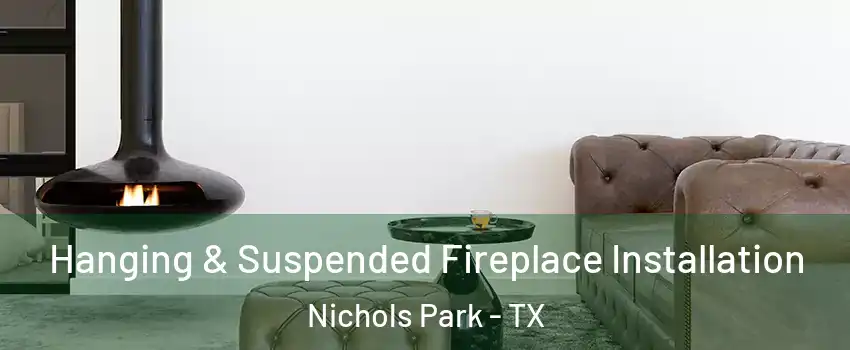 Hanging & Suspended Fireplace Installation Nichols Park - TX