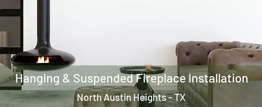 Hanging & Suspended Fireplace Installation North Austin Heights - TX