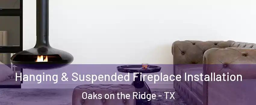 Hanging & Suspended Fireplace Installation Oaks on the Ridge - TX