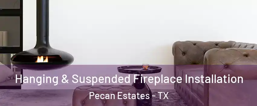 Hanging & Suspended Fireplace Installation Pecan Estates - TX