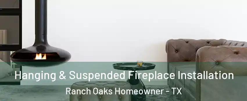 Hanging & Suspended Fireplace Installation Ranch Oaks Homeowner - TX