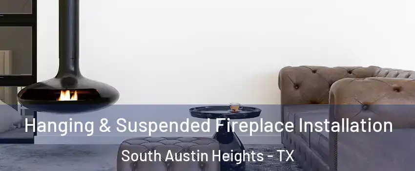 Hanging & Suspended Fireplace Installation South Austin Heights - TX