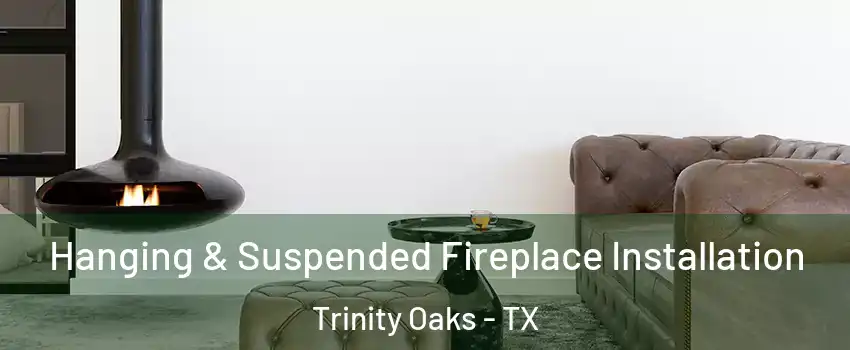 Hanging & Suspended Fireplace Installation Trinity Oaks - TX