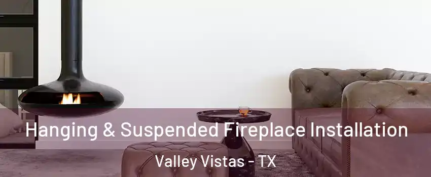 Hanging & Suspended Fireplace Installation Valley Vistas - TX