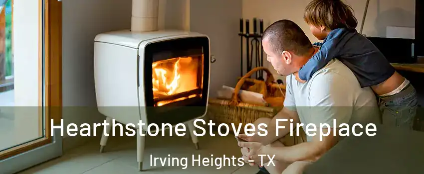 Hearthstone Stoves Fireplace Irving Heights - TX