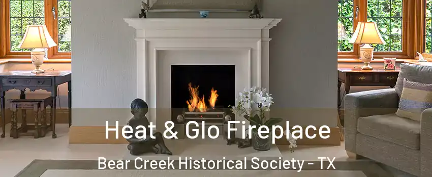 Heat & Glo Fireplace Bear Creek Historical Society - TX