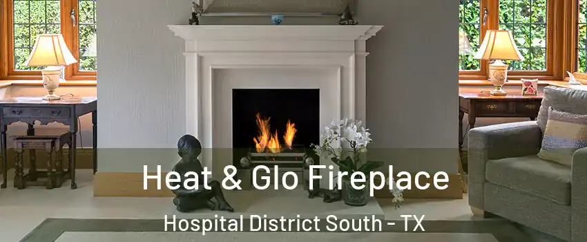 Heat & Glo Fireplace Hospital District South - TX