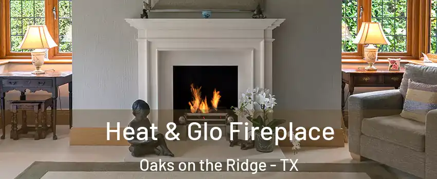 Heat & Glo Fireplace Oaks on the Ridge - TX