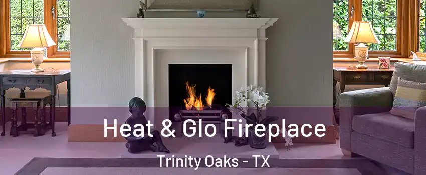 Heat & Glo Fireplace Trinity Oaks - TX