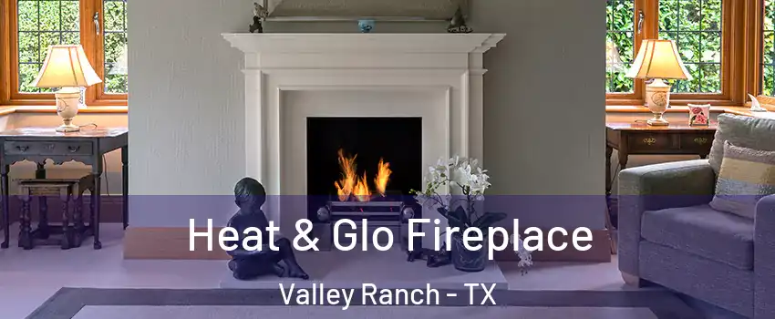 Heat & Glo Fireplace Valley Ranch - TX