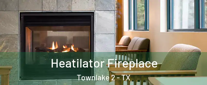 Heatilator Fireplace Townlake 2 - TX