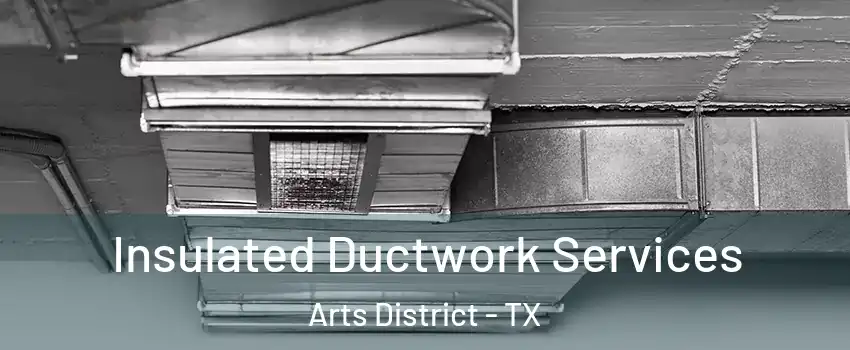 Insulated Ductwork Services Arts District - TX
