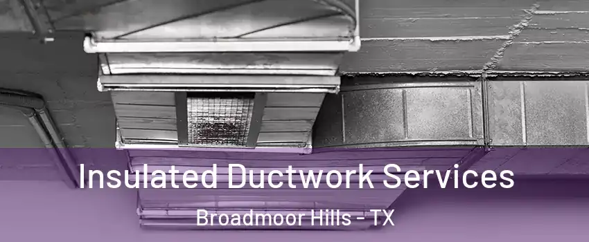 Insulated Ductwork Services Broadmoor Hills - TX