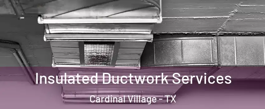 Insulated Ductwork Services Cardinal Village - TX
