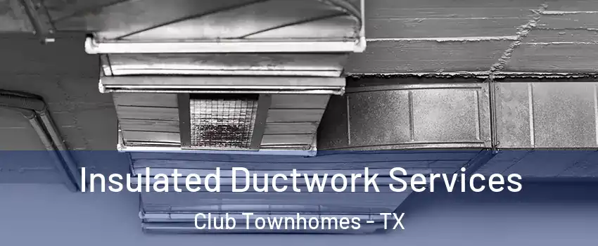 Insulated Ductwork Services Club Townhomes - TX