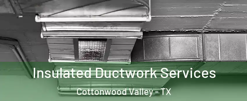 Insulated Ductwork Services Cottonwood Valley - TX