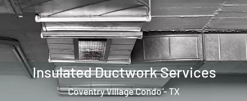 Insulated Ductwork Services Coventry Village Condo - TX