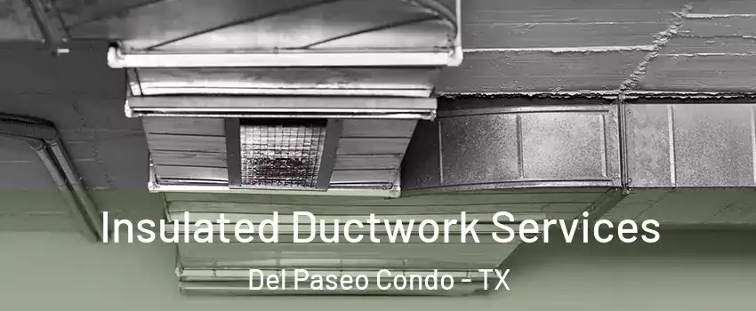 Insulated Ductwork Services Del Paseo Condo - TX