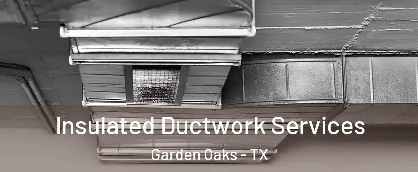 Insulated Ductwork Services Garden Oaks - TX