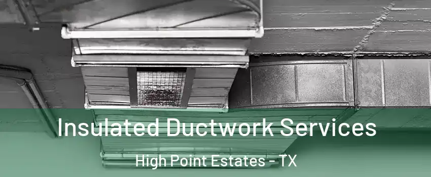 Insulated Ductwork Services High Point Estates - TX