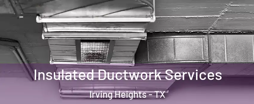 Insulated Ductwork Services Irving Heights - TX