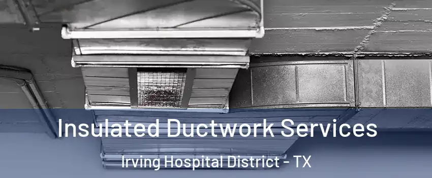 Insulated Ductwork Services Irving Hospital District - TX