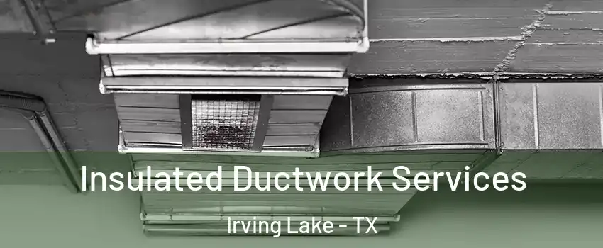 Insulated Ductwork Services Irving Lake - TX