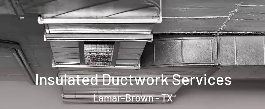 Insulated Ductwork Services Lamar-Brown - TX
