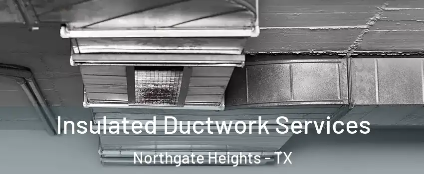 Insulated Ductwork Services Northgate Heights - TX