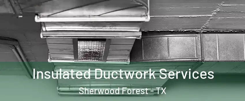 Insulated Ductwork Services Sherwood Forest - TX