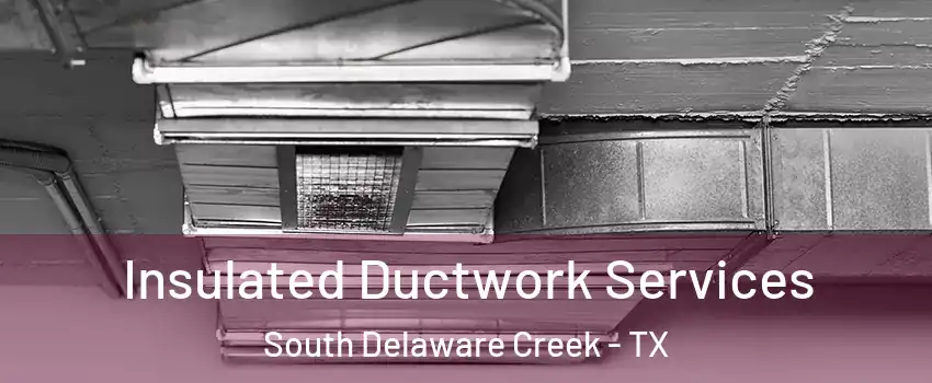 Insulated Ductwork Services South Delaware Creek - TX