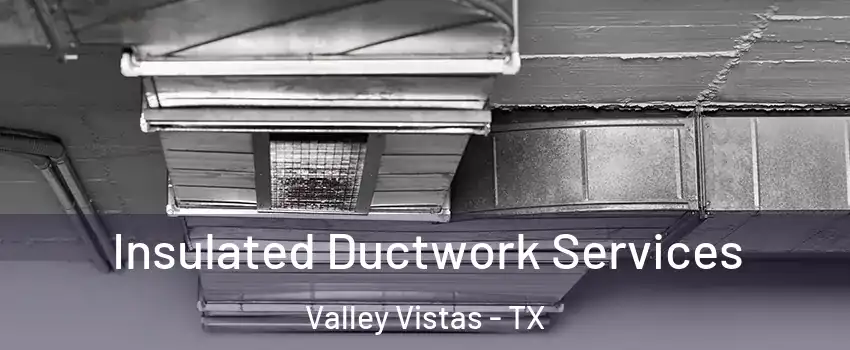 Insulated Ductwork Services Valley Vistas - TX