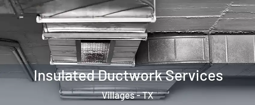 Insulated Ductwork Services Villages - TX