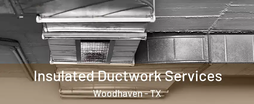 Insulated Ductwork Services Woodhaven - TX