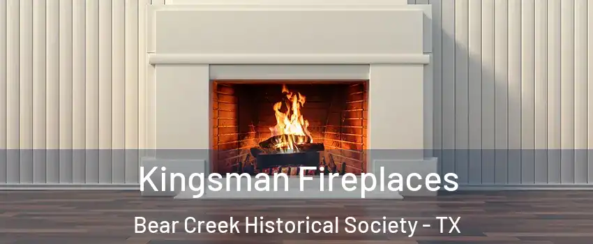 Kingsman Fireplaces Bear Creek Historical Society - TX